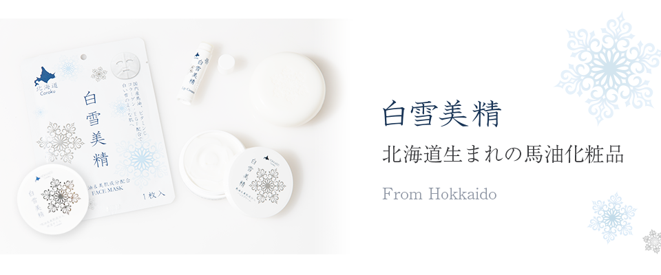 白雪美精は北海道生まれの化粧品です。人の肌油分に近い性質を持つ馬油。天然成分配合・高品質の化粧品を北の大地、北海道からお届けいたします。